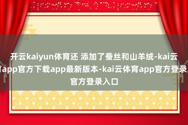 开云kaiyun体育还 添加了蚕丝和山羊绒-kai云体育app官方下载app最新版本-kai云体育app官方登录入口