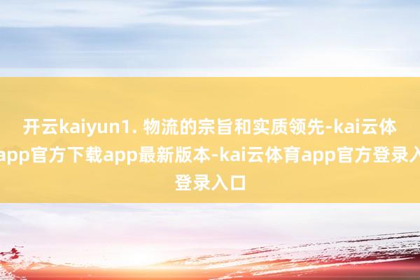 开云kaiyun1. 物流的宗旨和实质领先-kai云体育app官方下载app最新版本-kai云体育app官方登录入口