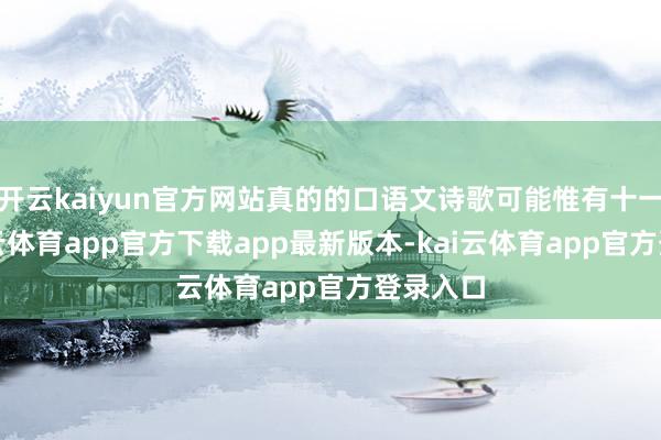 开云kaiyun官方网站真的的口语文诗歌可能惟有十一首-kai云体育app官方下载app最新版本-kai云体育app官方登录入口