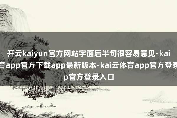 开云kaiyun官方网站字面后半句很容易意见-kai云体育app官方下载app最新版本-kai云体育app官方登录入口