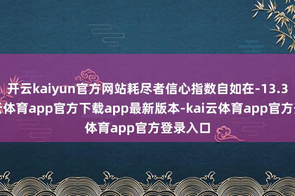 开云kaiyun官方网站耗尽者信心指数自如在-13.3点-kai云体育app官方下载app最新版本-kai云体育app官方登录入口