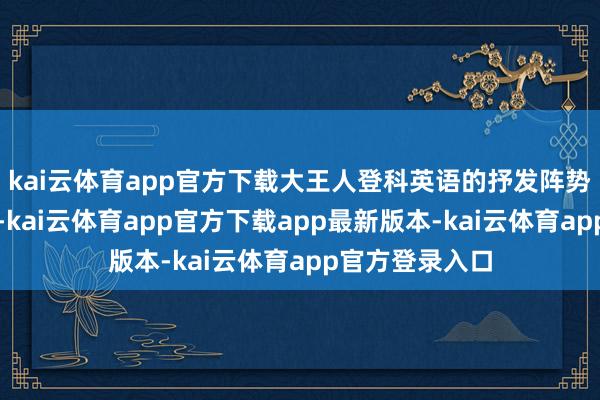 kai云体育app官方下载大王人登科英语的抒发阵势正在反向输出-kai云体育app官方下载app最新版本-kai云体育app官方登录入口