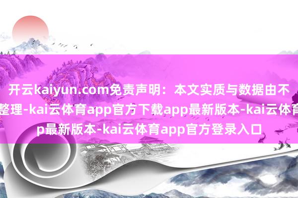 开云kaiyun.com免责声明：本文实质与数据由不雅点字据公开信息整理-kai云体育app官方下载app最新版本-kai云体育app官方登录入口