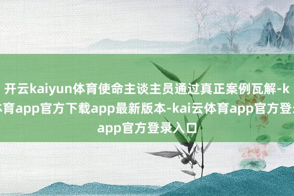 开云kaiyun体育使命主谈主员通过真正案例瓦解-kai云体育app官方下载app最新版本-kai云体育app官方登录入口