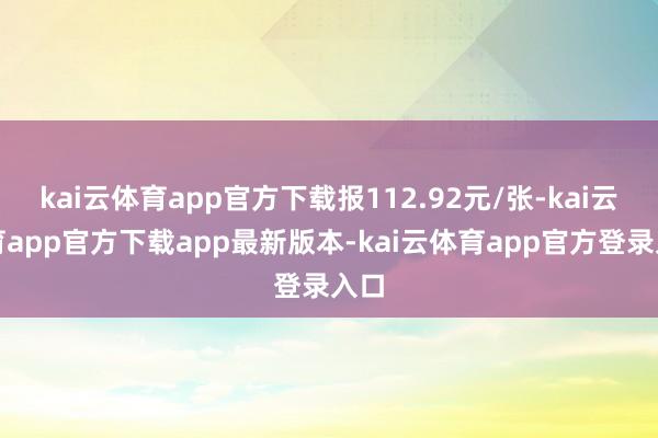 kai云体育app官方下载报112.92元/张-kai云体育app官方下载app最新版本-kai云体育app官方登录入口